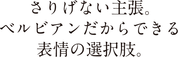 さりげない主張。ベルビアンだからできる表情の選択肢。