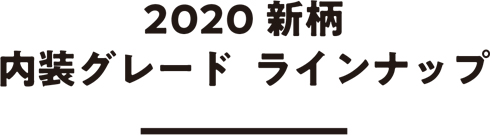 2020新柄内装グレードラインナップ